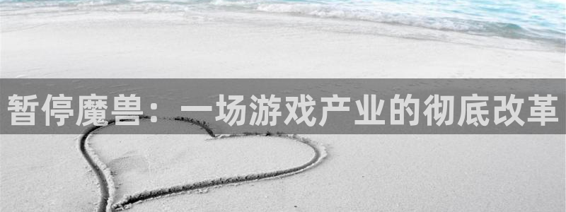 巅峰国际注册：暂停魔兽：一场游戏产业的彻底改革