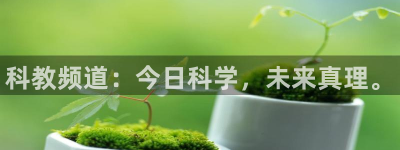 188看球直播官网入口：科教频道：今日科学，未来真理。
